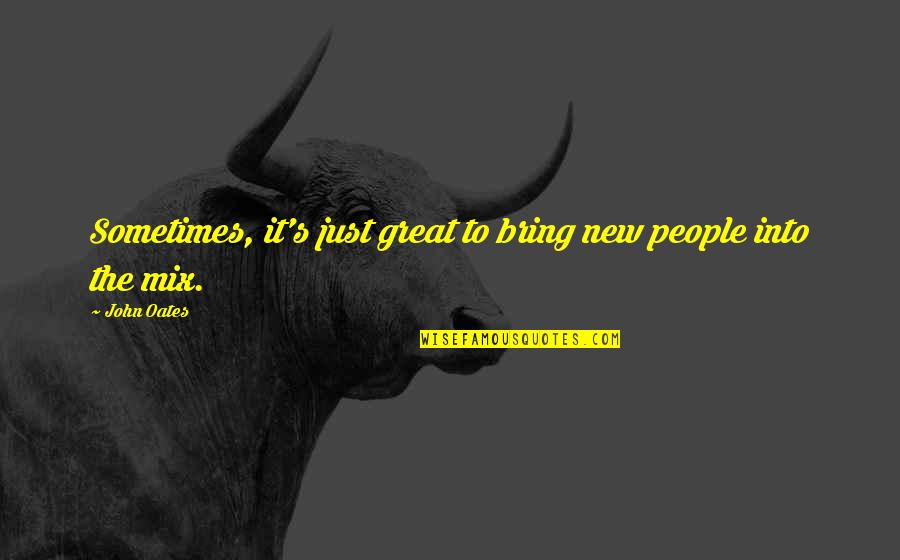Burrrrnnn Quotes By John Oates: Sometimes, it's just great to bring new people
