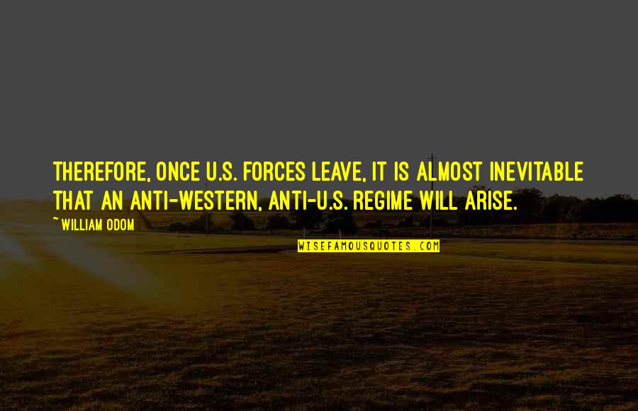Burrrrnnn Quotes By William Odom: Therefore, once U.S. forces leave, it is almost Burrrrnnn Quotes By William Odom: Therefore, once U.S. forces leave, it is almost