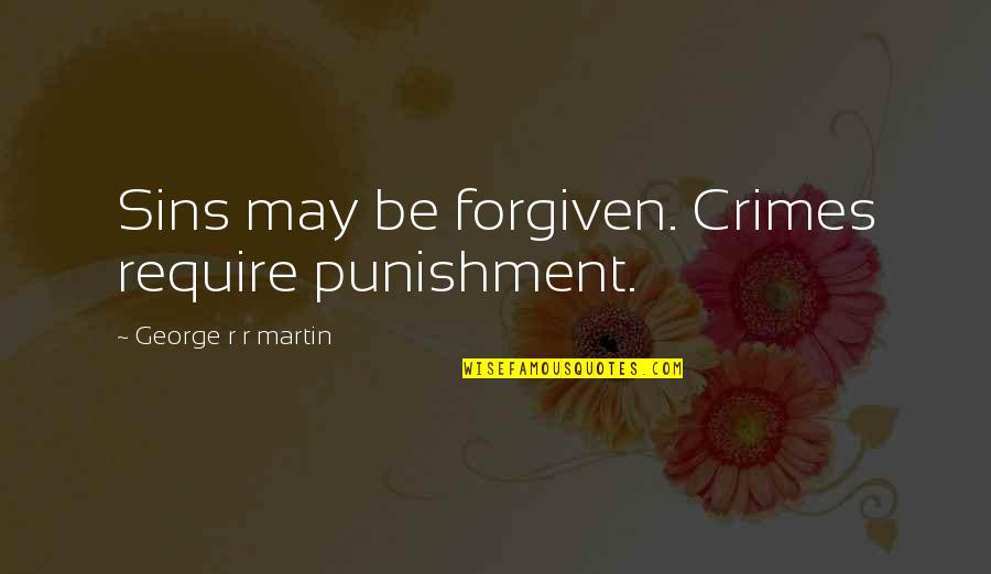 Burrrrrr Quotes By George R R Martin: Sins may be forgiven. Crimes require punishment. Burrrrrr Quotes By George R R Martin: Sins may be forgiven. Crimes require punishment.