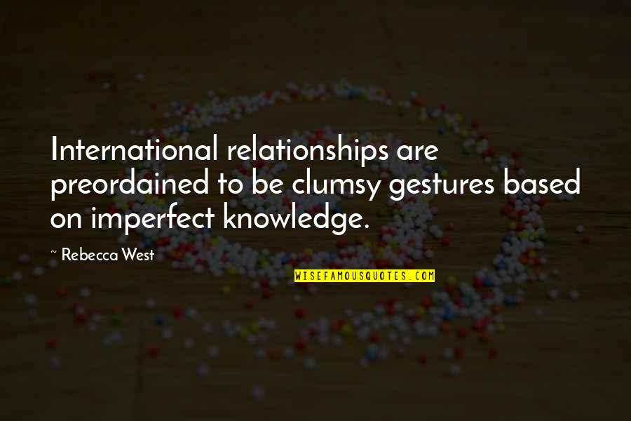 Burrrrrrrr Quotes By Rebecca West: International relationships are preordained to be clumsy gestures Burrrrrrrr Quotes By Rebecca West: International relationships are preordained to be clumsy gestures