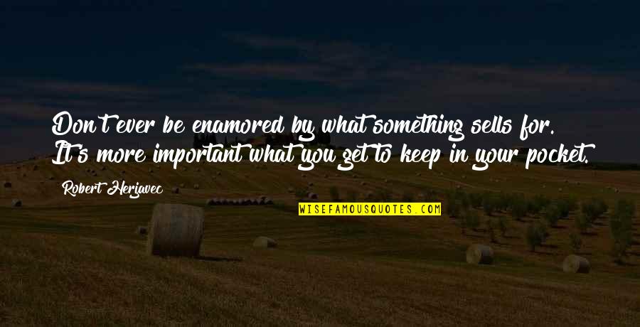 Burrs Lakewood Quotes By Robert Herjavec: Don't ever be enamored by what something sells