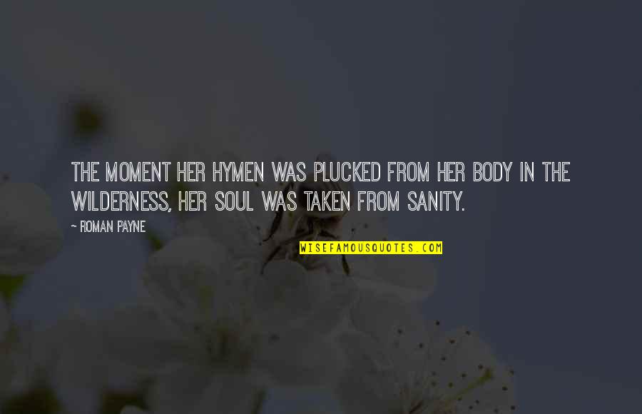 Burrus House Quotes By Roman Payne: The moment her hymen was plucked from her Burrus House Quotes By Roman Payne: The moment her hymen was plucked from her