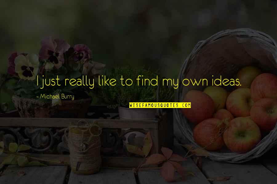 Burry Quotes By Michael Burry: I just really like to find my own