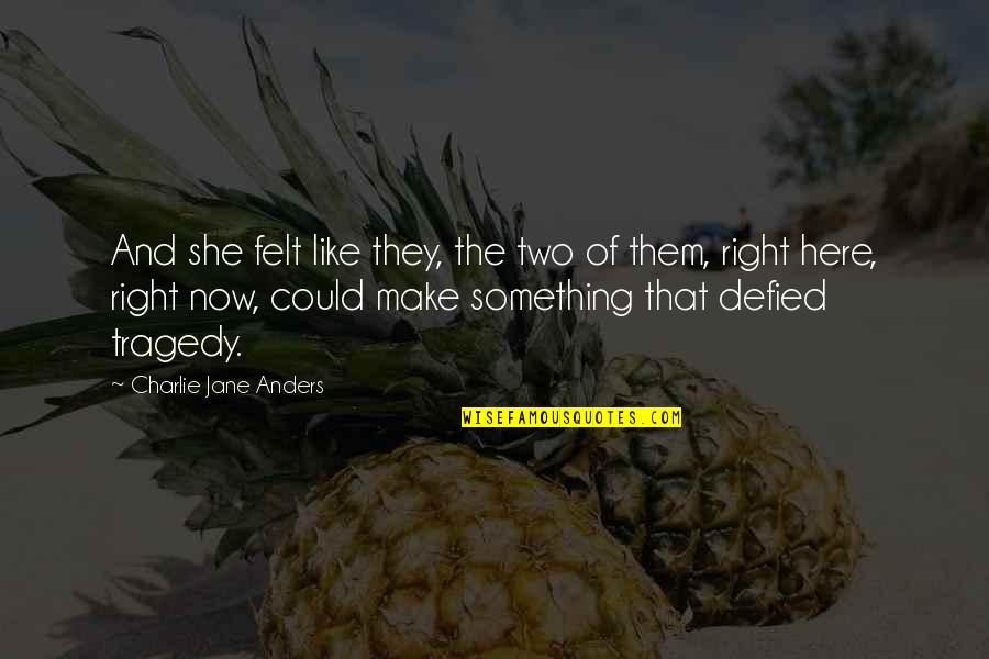 Burrys Happy Quotes By Charlie Jane Anders: And she felt like they, the two of Burrys Happy Quotes By Charlie Jane Anders: And she felt like they, the two of