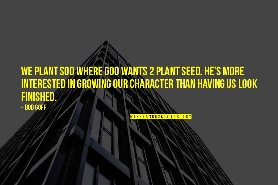 Burrys Pharmacy Quotes By Bob Goff: We plant sod where God wants 2 plant