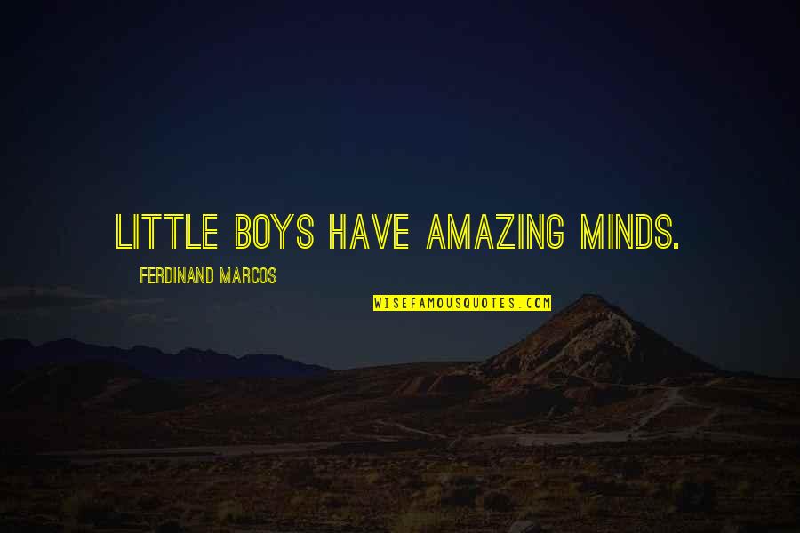 Burrys Pharmacy Quotes By Ferdinand Marcos: Little boys have amazing minds.