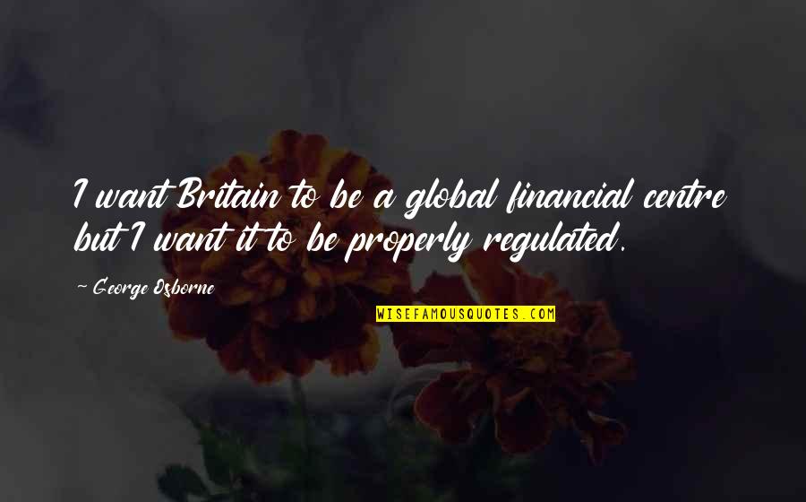 Burs K Martin Quotes By George Osborne: I want Britain to be a global financial