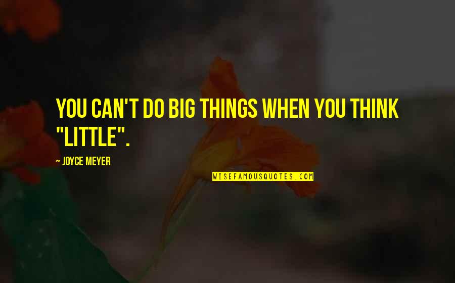 Burs Quotes By Joyce Meyer: You can't do BIG things when you think