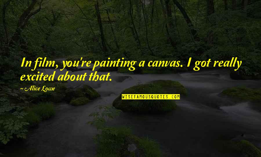 Bursa Malaysia Quotes By Alice Lowe: In film, you're painting a canvas. I got