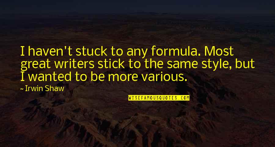 Bursatilfx Quotes By Irwin Shaw: I haven't stuck to any formula. Most great Bursatilfx Quotes By Irwin Shaw: I haven't stuck to any formula. Most great