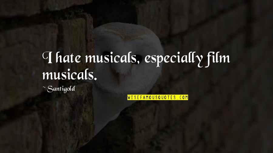 Bursche Synonym Quotes By Santigold: I hate musicals, especially film musicals.