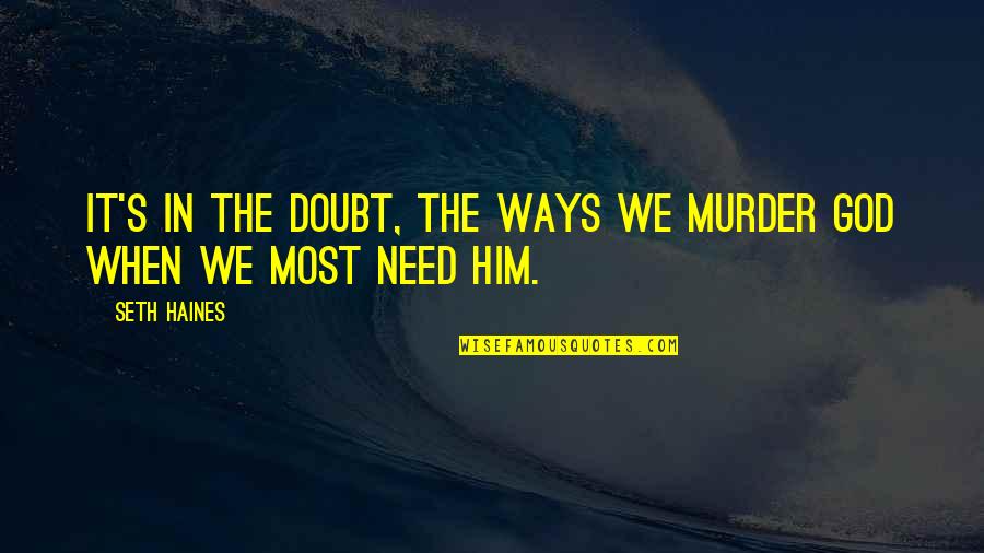 Bursche Synonym Quotes By Seth Haines: It's in the doubt, the ways we murder