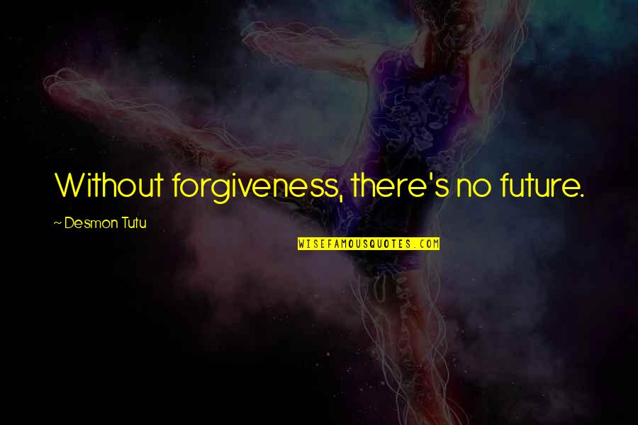 Bursik Reality Quotes By Desmon Tutu: Without forgiveness, there's no future.