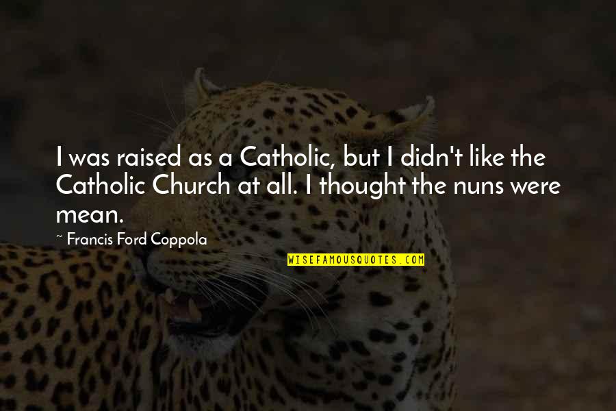 Bursik Reality Quotes By Francis Ford Coppola: I was raised as a Catholic, but I