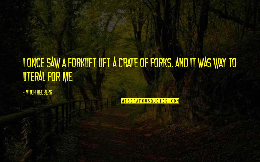 Bursik Reality Quotes By Mitch Hedberg: I once saw a forklift lift a crate