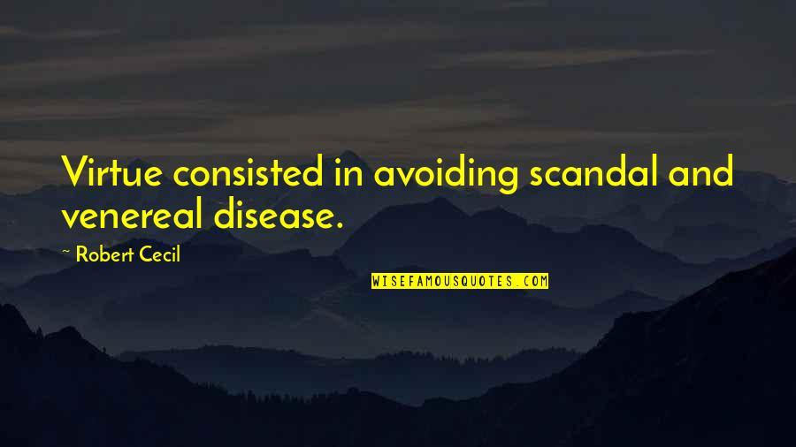 Bursik Reality Quotes By Robert Cecil: Virtue consisted in avoiding scandal and venereal disease.