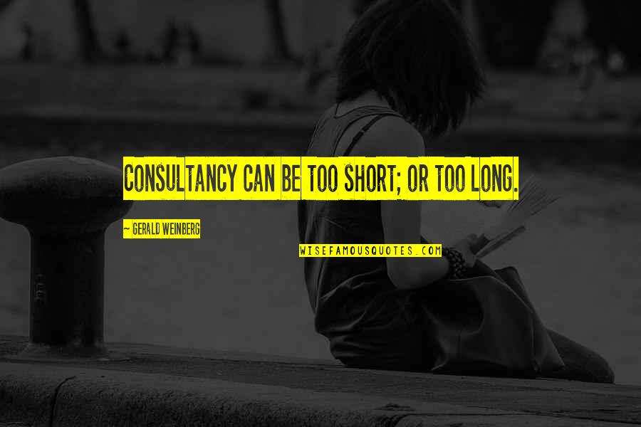 Bursik Social Disorganization Quotes By Gerald Weinberg: Consultancy can be too short; or too long. Bursik Social Disorganization Quotes By Gerald Weinberg: Consultancy can be too short; or too long.