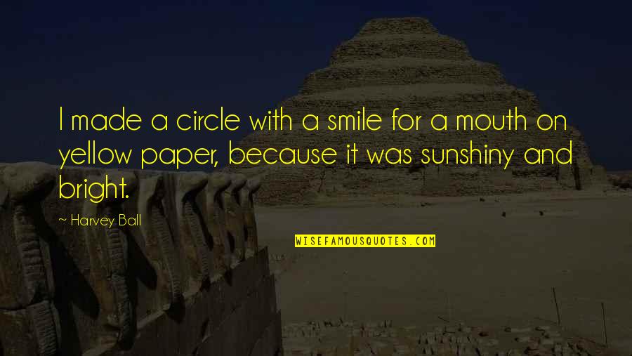 Bursik Social Disorganization Quotes By Harvey Ball: I made a circle with a smile for Bursik Social Disorganization Quotes By Harvey Ball: I made a circle with a smile for