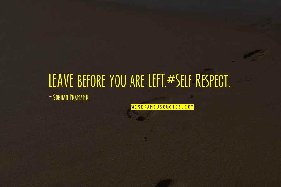 Bursitis Quotes By Sobhan Pramanik: LEAVE before you are LEFT.#Self Respect.