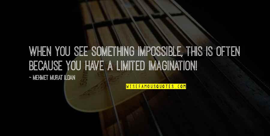 Burskis Quotes By Mehmet Murat Ildan: When you see something impossible, this is often