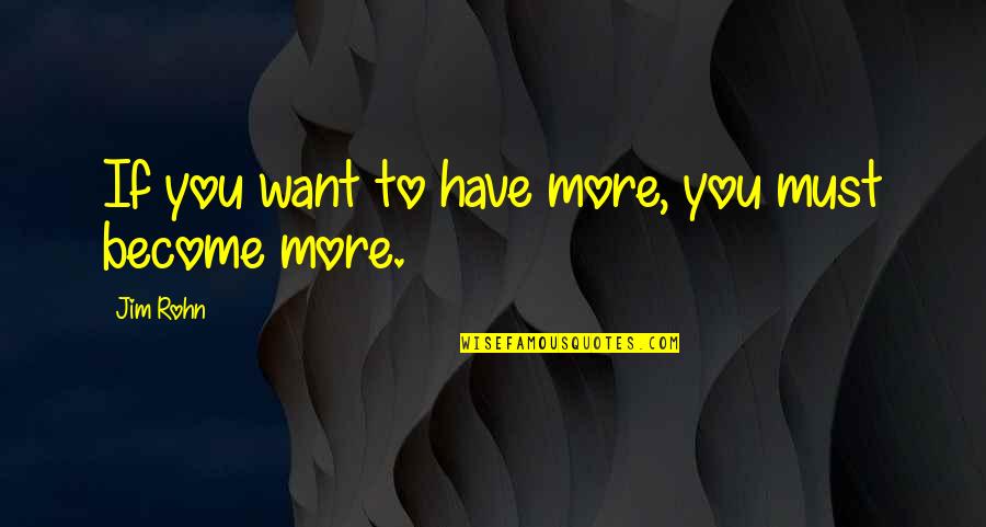Bursky Quotes By Jim Rohn: If you want to have more, you must