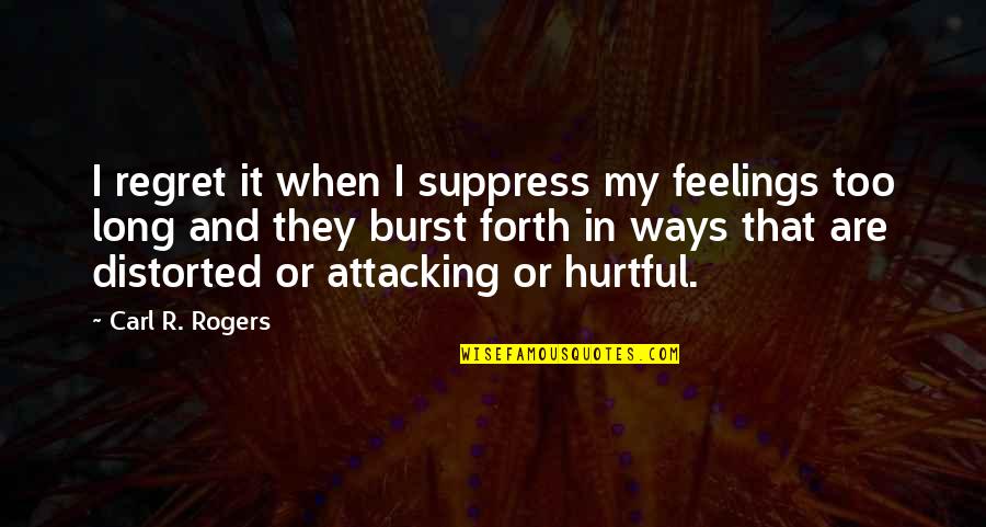 Burst Forth Quotes By Carl R. Rogers: I regret it when I suppress my feelings