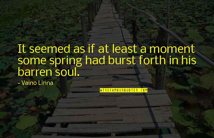 Burst Forth Quotes By Vaino Linna: It seemed as if at least a moment