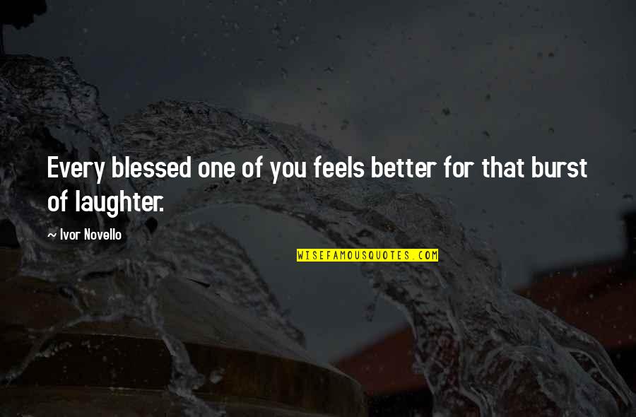 Burst Into Laughter Quotes By Ivor Novello: Every blessed one of you feels better for