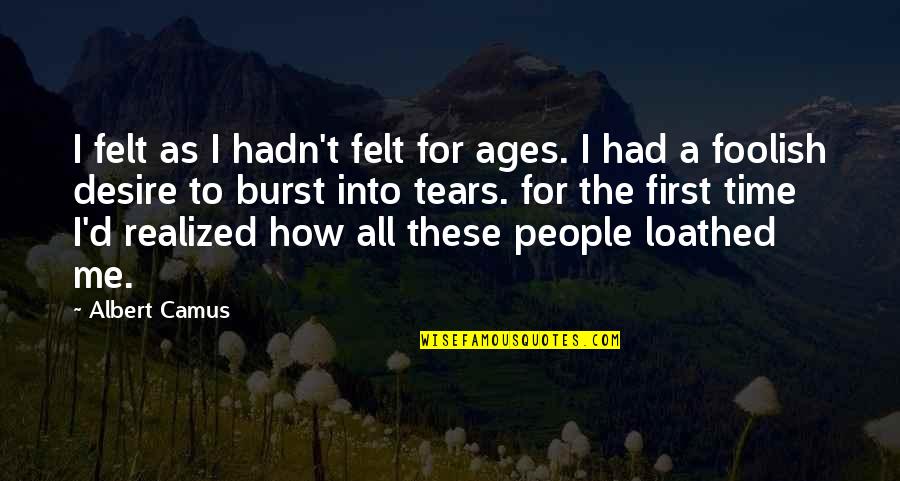 Burst Into Tears Quotes By Albert Camus: I felt as I hadn't felt for ages.
