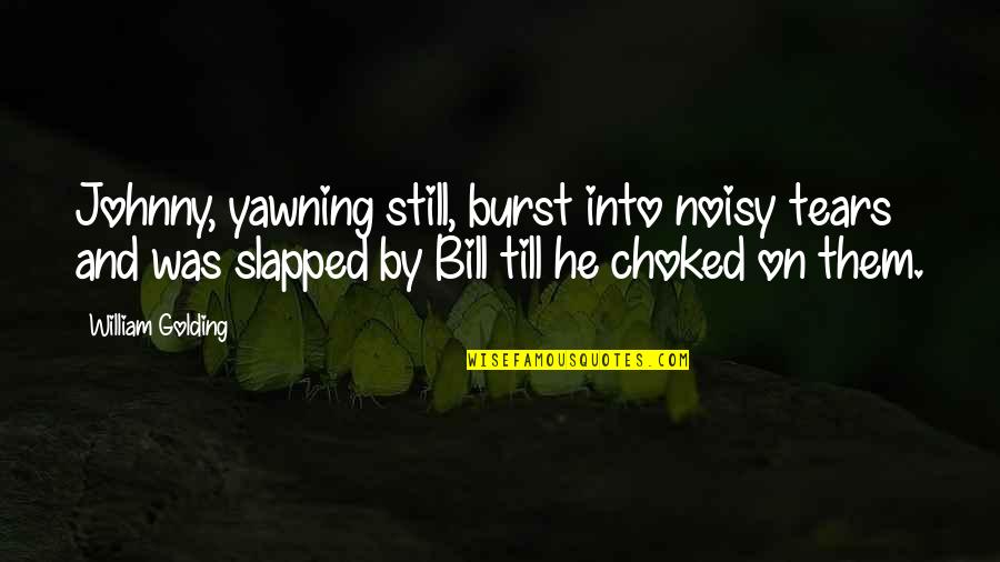 Burst Into Tears Quotes By William Golding: Johnny, yawning still, burst into noisy tears and