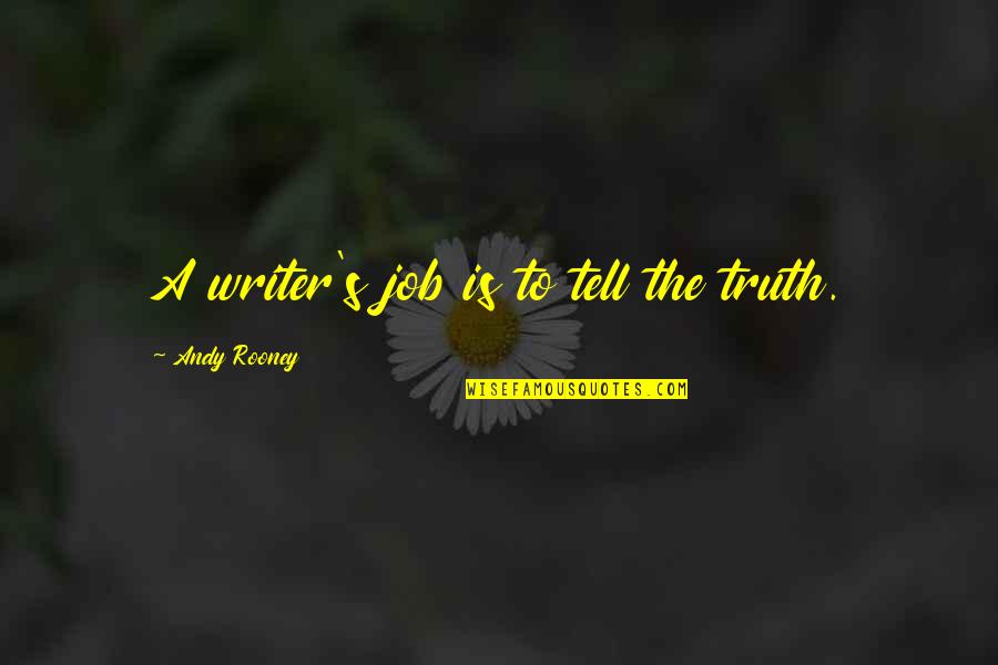 Burst My Bubble Quotes By Andy Rooney: A writer's job is to tell the truth.
