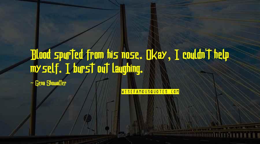 Burst Out Laughing Quotes By Gena Showalter: Blood spurted from his nose. Okay, I couldn't