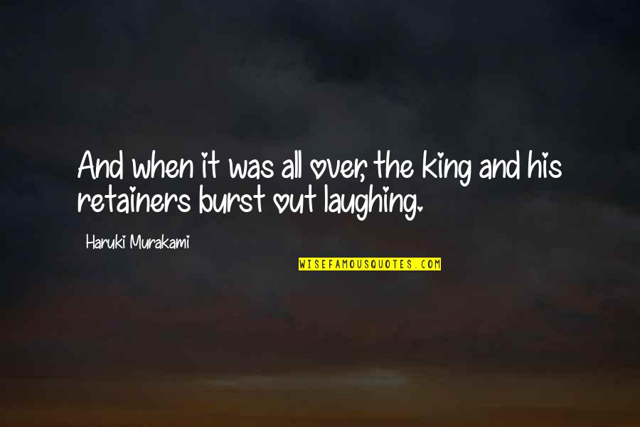 Burst Out Laughing Quotes By Haruki Murakami: And when it was all over, the king