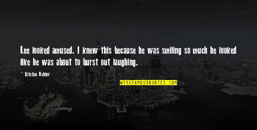 Burst Out Laughing Quotes By Kristen Ashley: Lee looked amused. I knew this because he