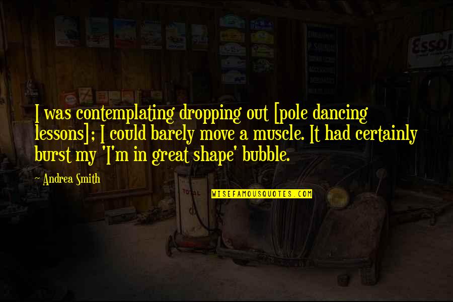 Burst Your Bubble Quotes By Andrea Smith: I was contemplating dropping out [pole dancing lessons];