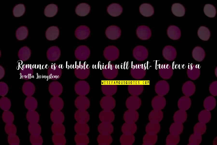 Burst Your Bubble Quotes By Loretta Livingstone: Romance is a bubble which will burst. True