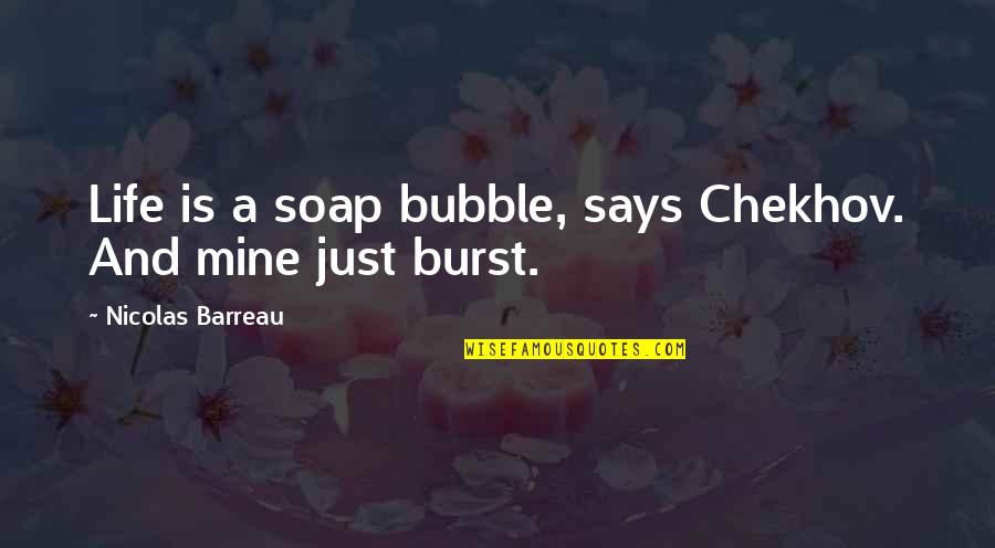 Burst Your Bubble Quotes By Nicolas Barreau: Life is a soap bubble, says Chekhov. And