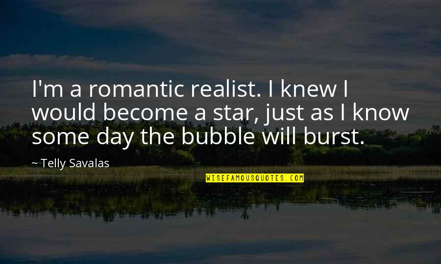 Burst Your Bubble Quotes By Telly Savalas: I'm a romantic realist. I knew I would