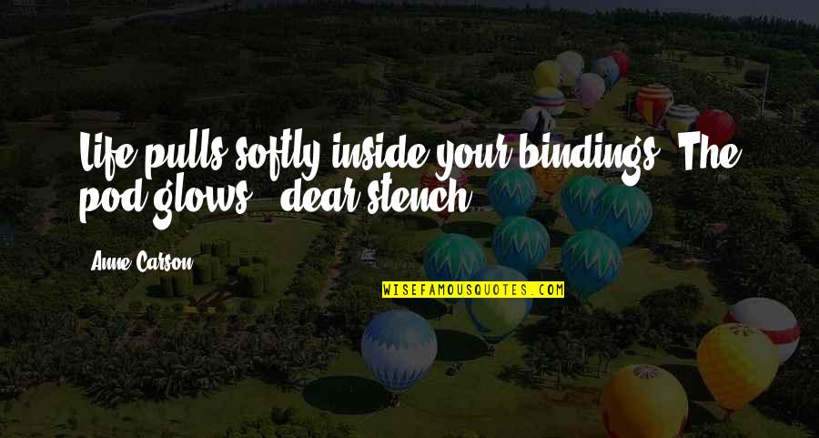 Burstall Saskatchewan Quotes By Anne Carson: Life pulls softly inside your bindings. The pod