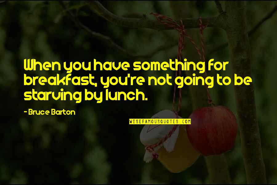 Burstall Saskatchewan Quotes By Bruce Barton: When you have something for breakfast, you're not