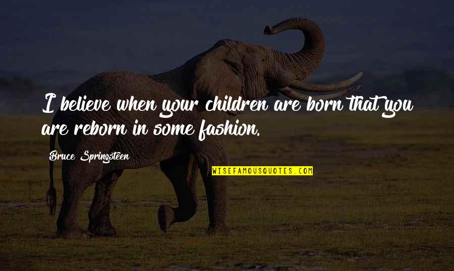 Burstall Saskatchewan Quotes By Bruce Springsteen: I believe when your children are born that