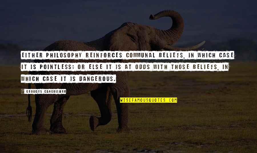 Burstein Ent Quotes By Georges Canguilhem: Either philosophy reinforces communal beliefs, in which case Burstein Ent Quotes By Georges Canguilhem: Either philosophy reinforces communal beliefs, in which case