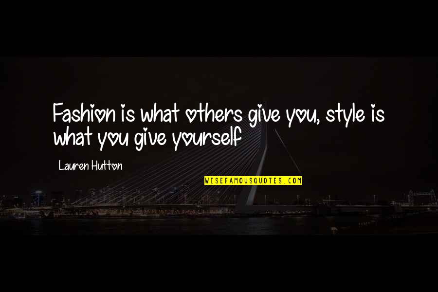 Burstein Ent Quotes By Lauren Hutton: Fashion is what others give you, style is Burstein Ent Quotes By Lauren Hutton: Fashion is what others give you, style is