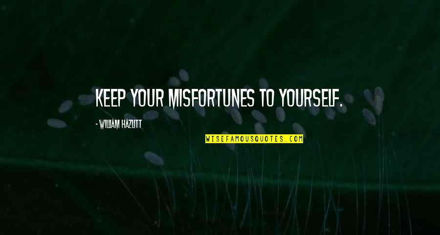 Bursting Anger Quotes By William Hazlitt: Keep your misfortunes to yourself.