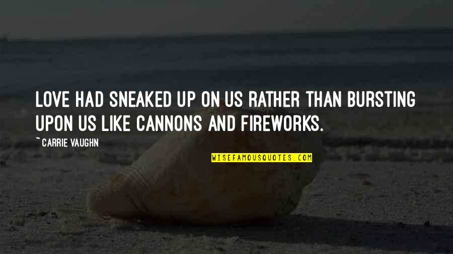 Bursting Love Quotes By Carrie Vaughn: Love had sneaked up on us rather than
