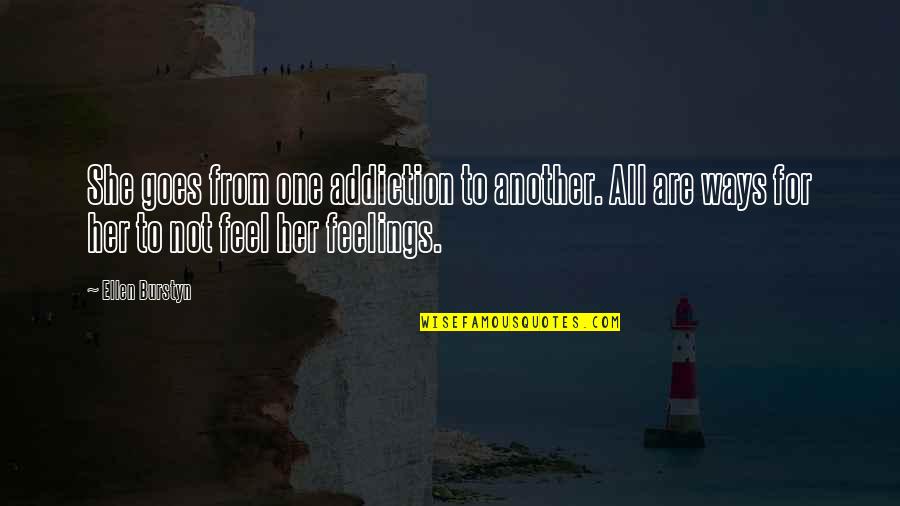 Burstyn Ellen Quotes By Ellen Burstyn: She goes from one addiction to another. All Burstyn Ellen Quotes By Ellen Burstyn: She goes from one addiction to another. All
