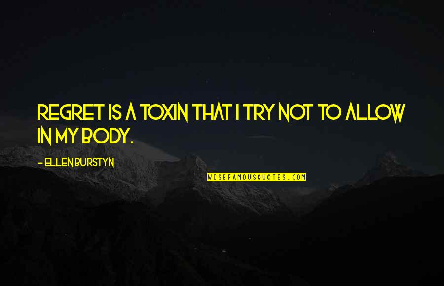 Burstyn Ellen Quotes By Ellen Burstyn: Regret is a toxin that I try not Burstyn Ellen Quotes By Ellen Burstyn: Regret is a toxin that I try not