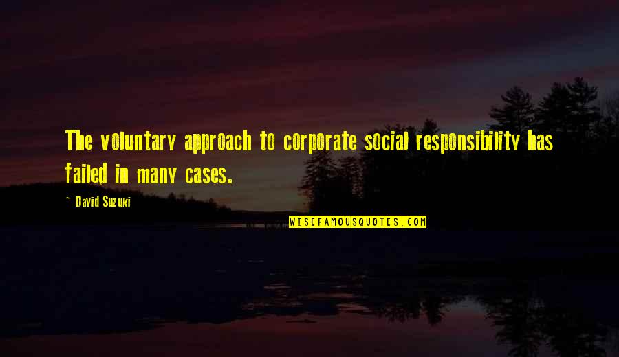 Burt Macklin Quotes By David Suzuki: The voluntary approach to corporate social responsibility has