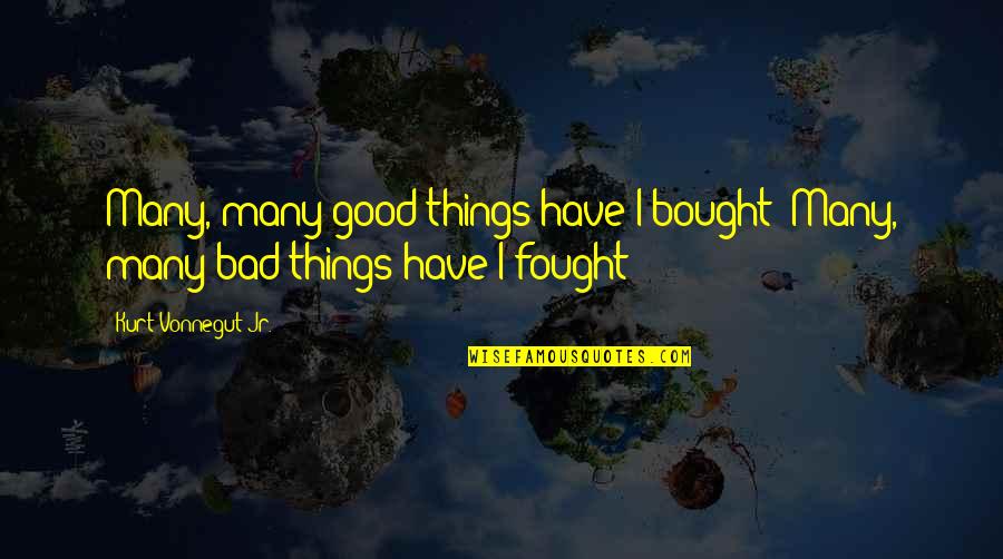 Burt Macklin Quotes By Kurt Vonnegut Jr.: Many, many good things have I bought! Many,