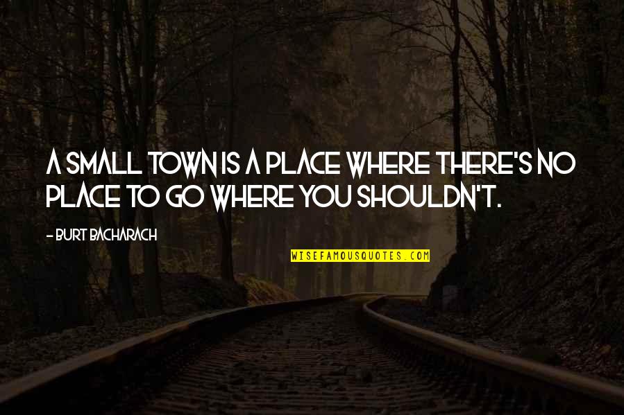 Burt Quotes By Burt Bacharach: A small town is a place where there's